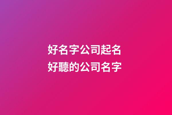 好名字公司起名 好聽的公司名字-第1張-公司起名-玄機派